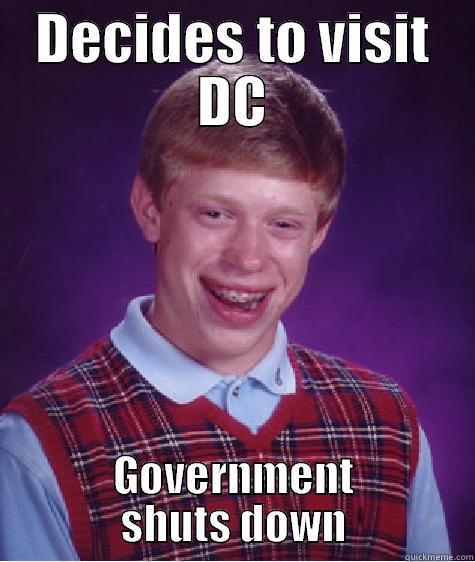 DECIDES TO VISIT DC GOVERNMENT SHUTS DOWN Bad Luck Brian