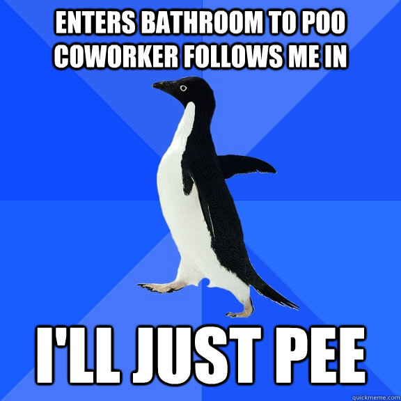 Enters bathroom to poo coworker follows me in I'll just pee  Socially Awkward Penguin