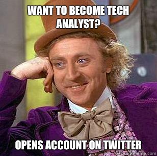 Want to become tech analyst?  Opens account on twitter  Condescending Wonka