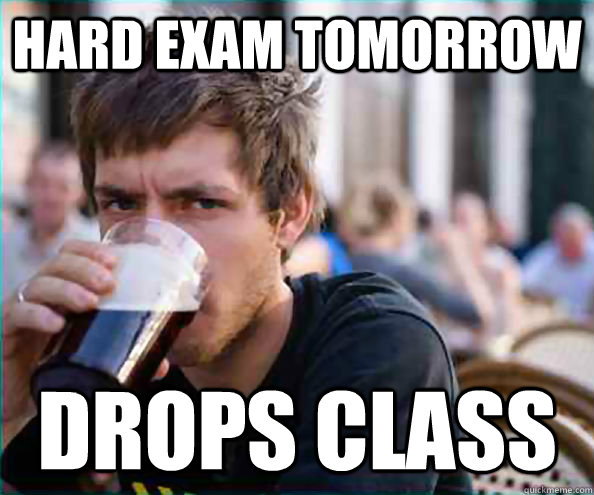 Hard exam tomorrow Drops class  College Senior