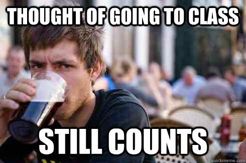 Thought of going to class Still counts  Lazy College Senior