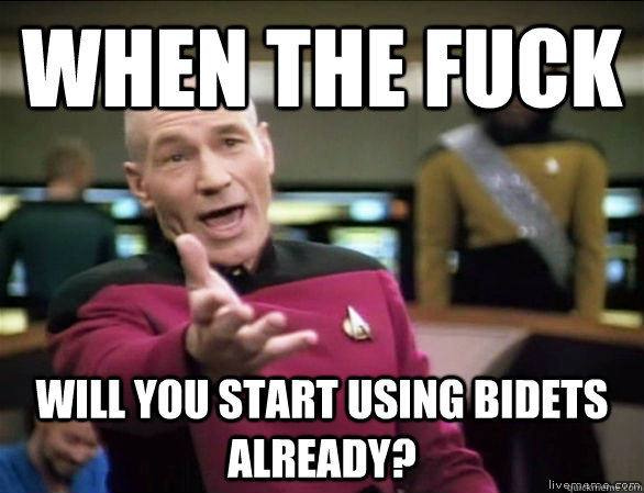 When the fuck will you start using bidets already?  Annoyed Picard HD