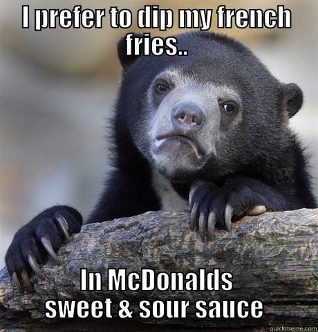 I PREFER TO DIP MY FRENCH FRIES.. IN MCDONALDS SWEET & SOUR SAUCE  Confession Bear