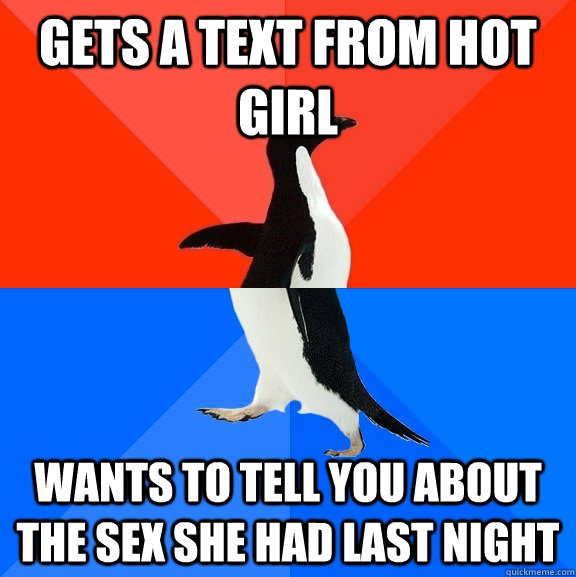 Gets a text from hot girl wants to tell you about the sex she had last night  Socially Awesome Awkward Penguin