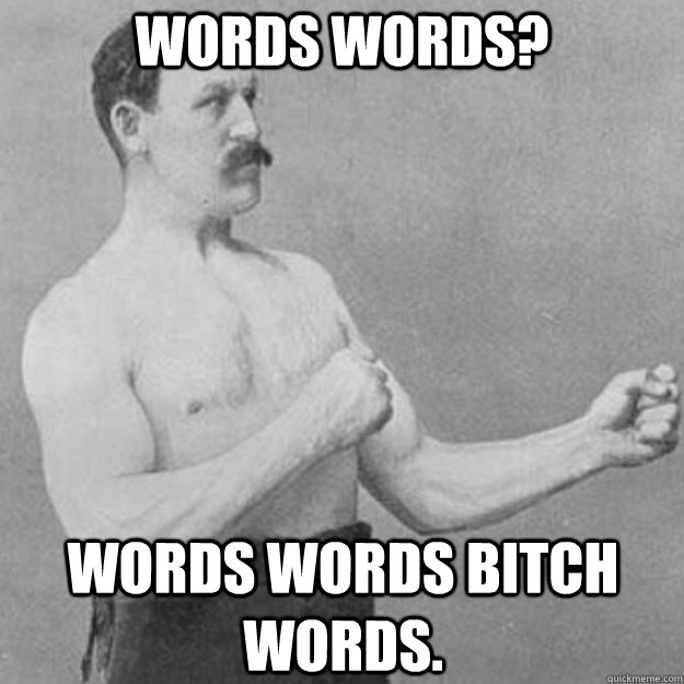 words words? words words bitch words.  overly manly man