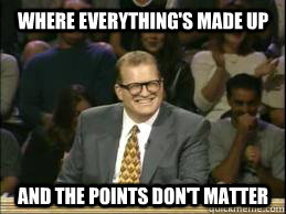 where everything's made up  and the points don't matter - where everything's made up  and the points don't matter  whose line drew