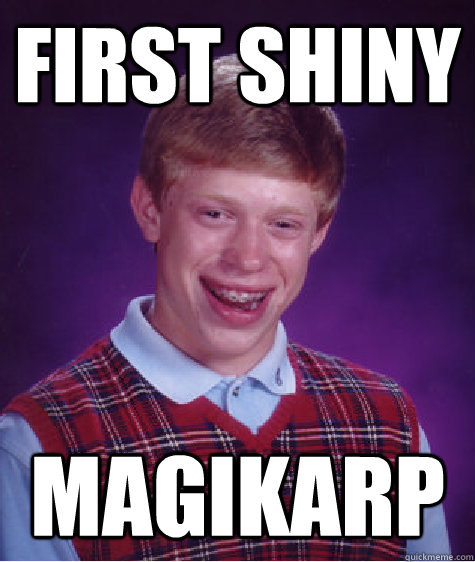 First shiny MAGIKARP - First shiny MAGIKARP  Bad Luck Brian