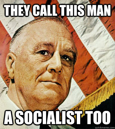 They call this man a socialist too  Good Guy FDR