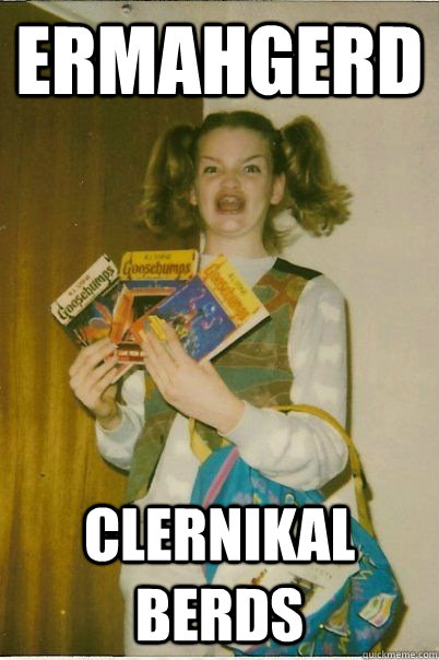 ERMAHGERD CLERNIKAL BERDS  BERKSv
