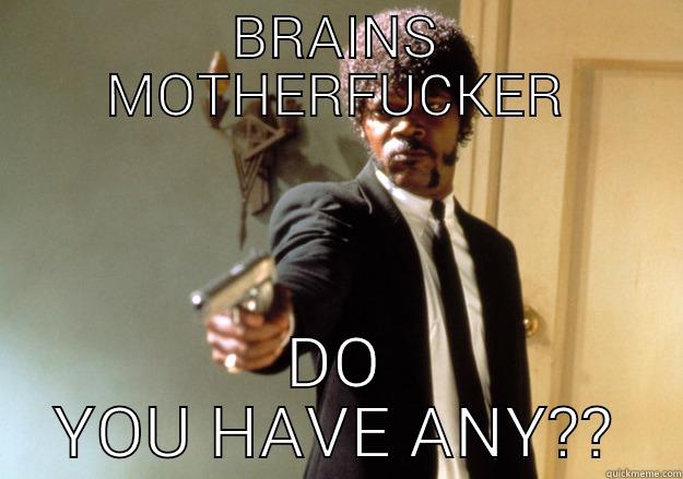 BRAINS MOTHERFUCKER DO YOU HAVE ANY? Samuel L Jackson