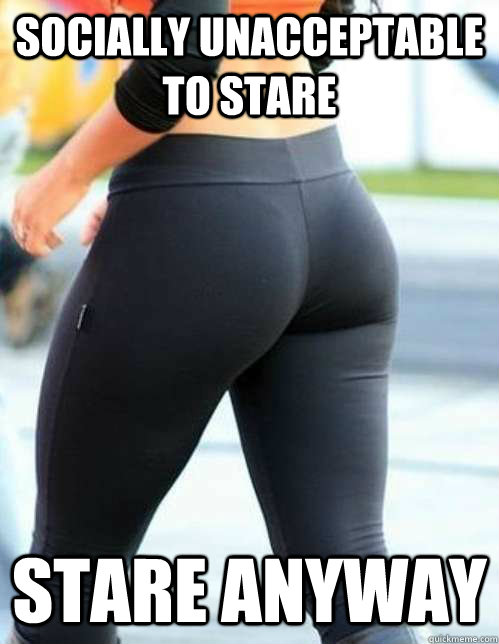 socially unacceptable to stare stare anyway - socially unacceptable to stare stare anyway  Yoga Pants