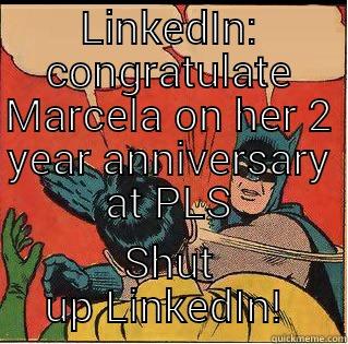 LINKEDIN: CONGRATULATE MARCELA ON HER 2 YEAR ANNIVERSARY AT PLS SHUT UP LINKEDIN!  Slappin Batman