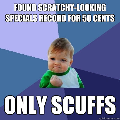 found scratchy-looking SPECIALS record FOR 50 cents only scuffs - found scratchy-looking SPECIALS record FOR 50 cents only scuffs  Success Kid
