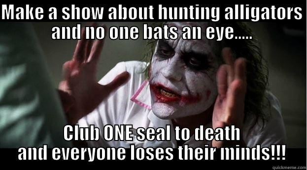 MAKE A SHOW ABOUT HUNTING ALLIGATORS AND NO ONE BATS AN EYE..... CLUB ONE SEAL TO DEATH AND EVERYONE LOSES THEIR MINDS!!! Joker Mind Loss