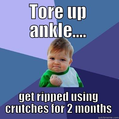 TORE UP ANKLE.... GET RIPPED USING CRUTCHES FOR 2 MONTHS Success Kid