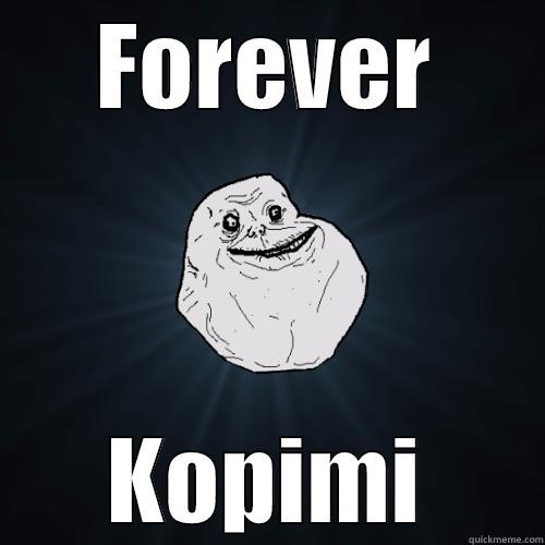 FOREVER KOPIMI Forever Alone