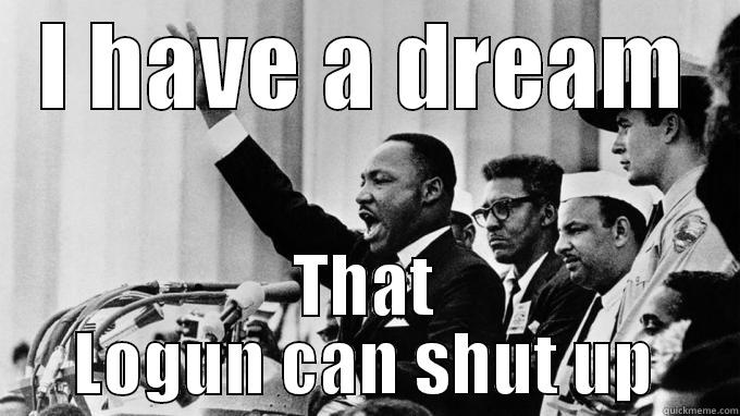 I HAVE A DREAM THAT LOGUN CAN SHUT UP Misc