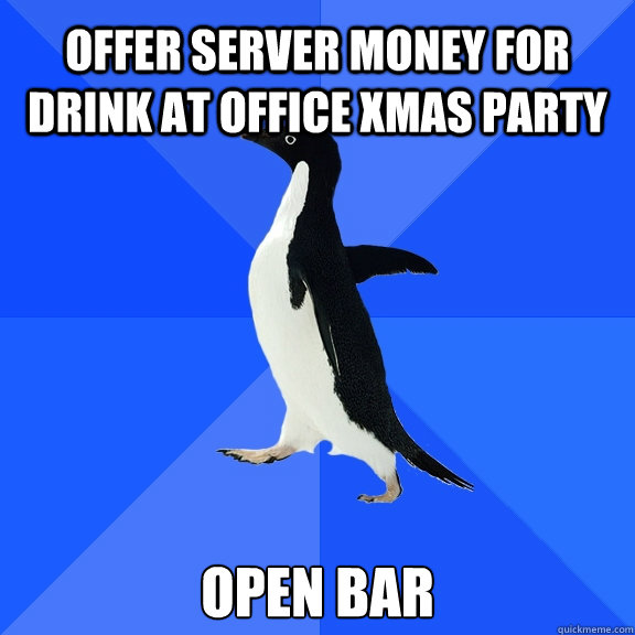 Offer server money for drink at office xmas party Open Bar  Socially Awkward Penguin