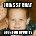 Joins SF Chat Begs for upvotes - Joins SF Chat Begs for upvotes  Rep Loving SFer