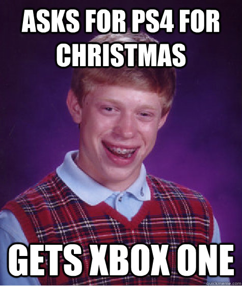 Asks for PS4 for Christmas Gets Xbox One  Bad Luck Brian