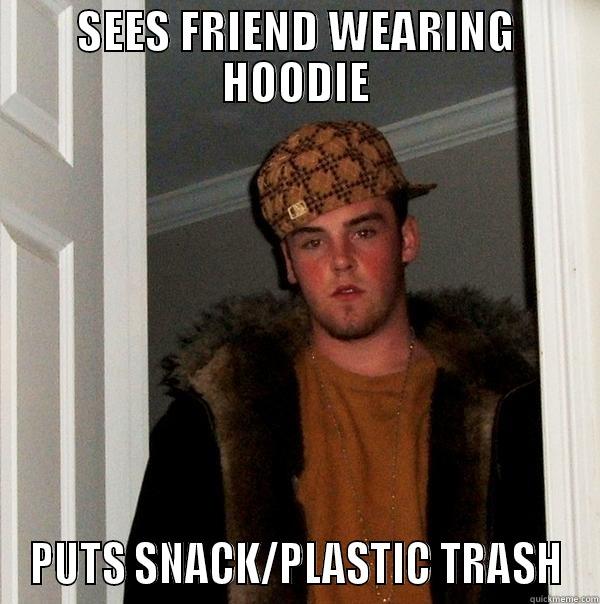 SEES FRIEND WEARING HOODIE PUTS SNACK/PLASTIC TRASH Scumbag Steve