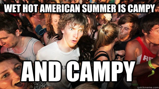 WET HOT AMERICAN SUMMER IS CAMPY AND CAMPY  Sudden Clarity Clarence