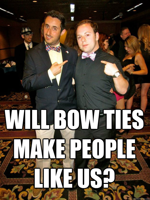  Will bow ties make people like us?  bow tie douche