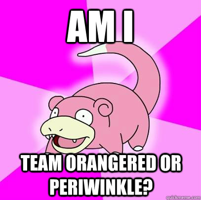 Am I team orangered or periwinkle?  Slowpoke