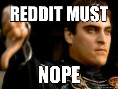 REDDIT MUST NOPE  Downvoting Roman
