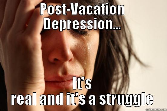 POST-VACATION DEPRESSION... IT'S REAL AND IT'S A STRUGGLE First World Problems