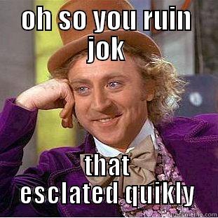 OH SO YOU RUIN JOK THAT ESCALATED QUIKLY Condescending Wonka