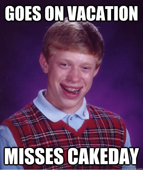 goes on vacation misses cakeday  Bad Luck Brian