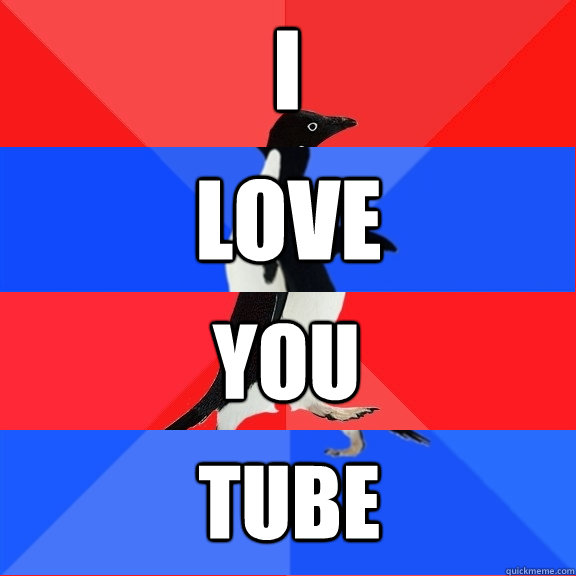 i love you tube  Socially Awesome Awkward Awesome Awkward Penguin