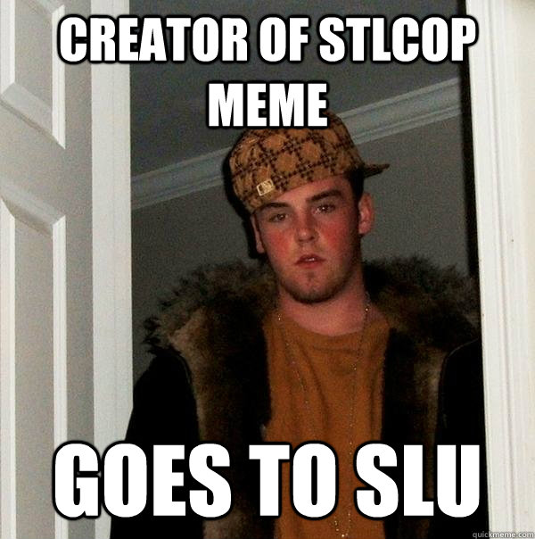 creator of stlcop meme goes to slu  Scumbag Steve