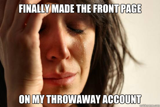 finally made the front page on my throwaway account  First World Problems