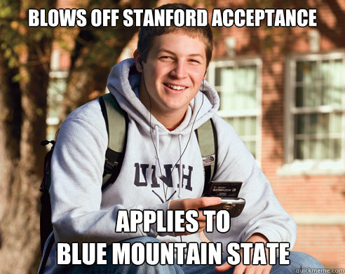 BLOWS OFF STANFORD ACCEPTANCE APPLIES TO 
BLUE MOUNTAIN STATE  College Freshman