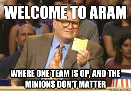 Welcome to ARAM Where one team is OP, and the minions don't matter - Welcome to ARAM Where one team is OP, and the minions don't matter  Whose Line