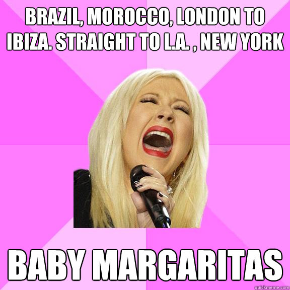 Brazil, morocco, London to Ibiza. Straight to L.A. , New York Baby margaritas  Wrong Lyrics Christina