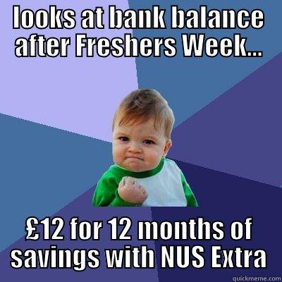 LOOKS AT BANK BALANCE AFTER FRESHERS WEEK... £12 FOR 12 MONTHS OF SAVINGS WITH NUS EXTRA Success Kid