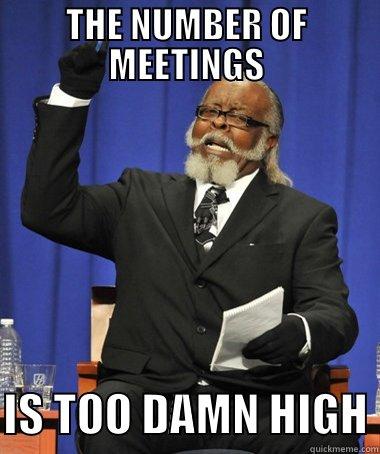 The Number of Meetings Is Too Damn High - THE NUMBER OF MEETINGS  IS TOO DAMN HIGH Jimmy McMillan