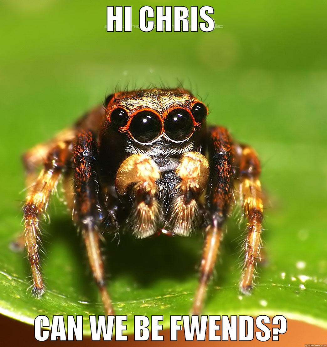 HI CHRIS CAN WE BE FWENDS? Misc