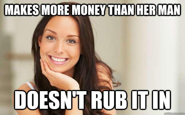 Makes more money than her man Doesn't rub it in - Makes more money than her man Doesn't rub it in  Good Girl Gina