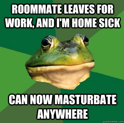 Roommate leaves for work, and I'm home sick can now masturbate anywhere  Foul Bachelor Frog