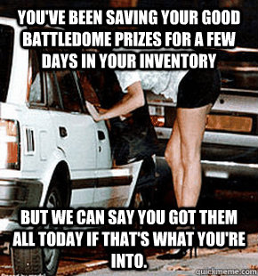 You've been saving your good battledome prizes for a few days in your inventory But we can say you got them all today if that's what you're into.  FB karma whore