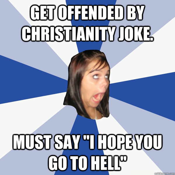 Get offended by Christianity joke.  Must say 