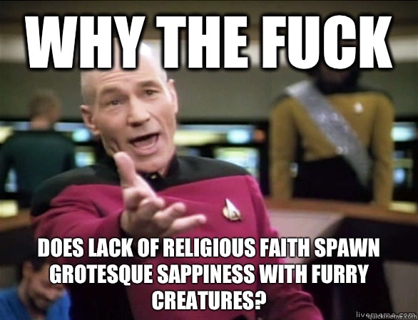Why the fuck Does lack of religious faith spawn grotesque sappiness with furry creatures?  Annoyed Picard HD