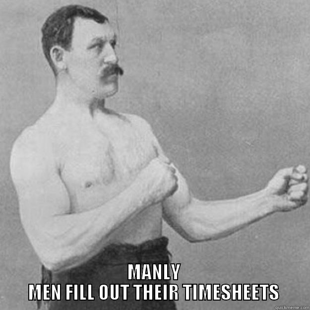 Timesheet Man -  MANLY MEN FILL OUT THEIR TIMESHEETS overly manly man