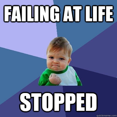 Failing at life stopped  Success Kid