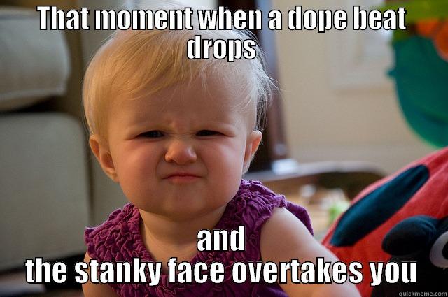 That moment when a dope beat drops - THAT MOMENT WHEN A DOPE BEAT DROPS AND THE STANKY FACE OVERTAKES YOU Misc