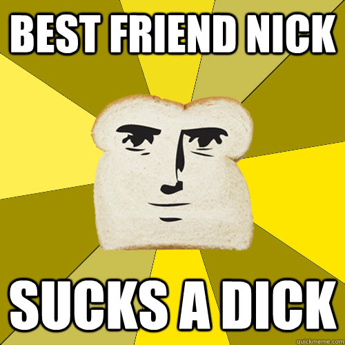 best friend nick Sucks a dick - best friend nick Sucks a dick  Breadfriend